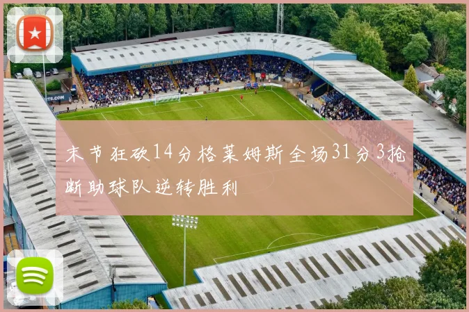末节狂砍14分格莱姆斯全场31分3抢断助球队逆转胜利